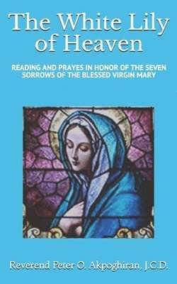 White Lily of Heaven: Readings and Prayers in Honor of the Seven Sorrows of the Blessed Virgin Mary 1