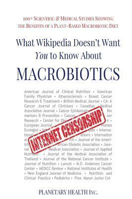 What Wikipedia Doesn't Want You To Know About Macrobiotics: 100+ Scientific & Medical Studies Showing the Benefits of a Plant-Based Macrobiotic Diet 1