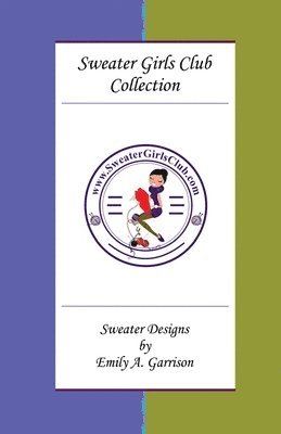 Sweater Girls Club Collection: Sweater Designs by Emily A. Garrison 1