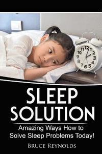 bokomslag Sleep Solution: Amazing Ways How to Solve Sleep Problems Today!