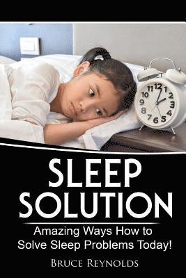 Sleep Solution: Amazing Ways How to Solve Sleep Problems Today! 1