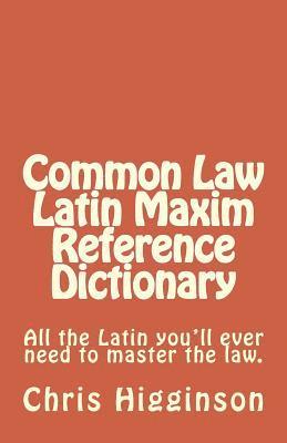 Common Law Latin Maxim Reference Dictionary 1