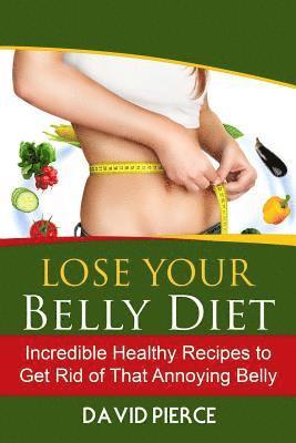 David Pierce - Lose Your Belly Diet: Incredible Healthy Recipes to Get Rid of That Annoying Bel, Häftad