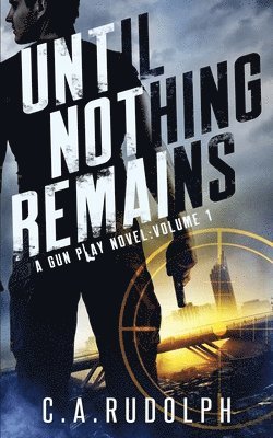 C. a. Rudolph - Until Nothing Remains: A Hybrid Post-Apocalyptic Espionage Adventure (A Gun Play Novel: Volume 1), Häftad