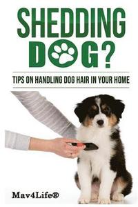 bokomslag Shedding Dog?: Tips on Handling Dog Hair in Your Home