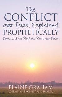 bokomslag The Conflict over Israel Explained Prophetically: Book II of the Prophetic Revelation Series
