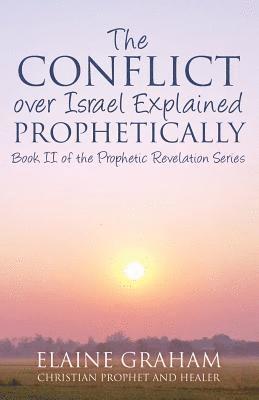 bokomslag The Conflict over Israel Explained Prophetically: Book II of the Prophetic Revelation Series