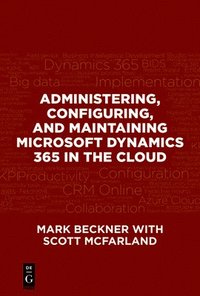 bokomslag Administering, Configuring, and Maintaining Microsoft Dynamics 365 in the Cloud