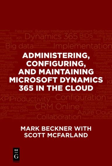 Mark Beckner, Scott McFarland - Administering, Configuring, and Maintaining Microsoft Dynamics 365 in the Cloud, Häftad
