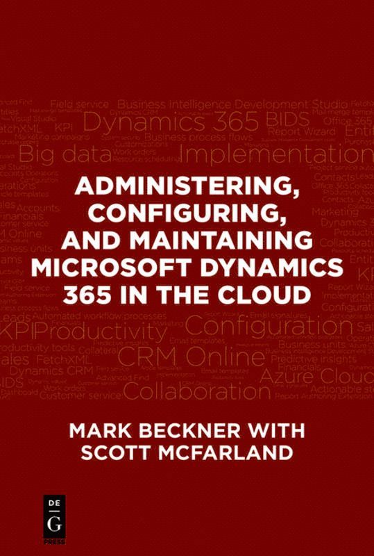 Mark Beckner, Scott McFarland - Administering, Configuring, and Maintaining Microsoft Dynamics 365 in the Cloud, Häftad