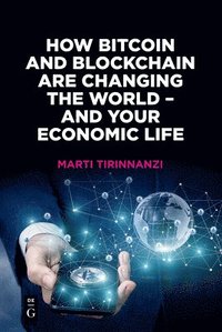 bokomslag How Bitcoin and Blockchain Are Changing the World - and Your Economic Life