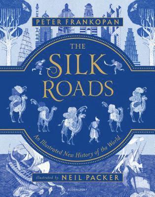 Peter Frankopan - The Silk Roads: The Extraordinary History That Created Your World - Illustrated Edition, Inbunden