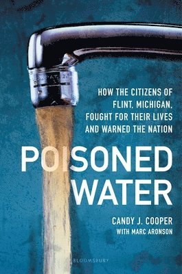 bokomslag Poisoned Water: How the Citizens of Flint, Michigan, Fought for Their Lives and Warned the Nation