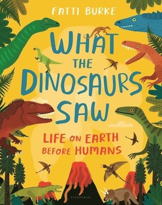 Fatti Burke - What the Dinosaurs Saw: Life on Earth Before Humans, Inbunden
