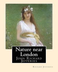 bokomslag Nature near London, By: Richard Jefferies, introduction By: Thomas Coke Watkins: John Richard Jefferies (6 November 1848 - 14 August 1887) was