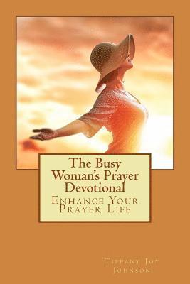 Tiffany Joy Johnson - The Busy Woman's Prayer Devotional: Enhance Your Prayer Life, Häftad
