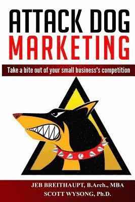 Attack Dog Marketing: Take a bite out of your small business's competition 1