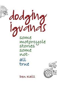 bokomslag Dodging Iguanas: Some motorcycle stories, some not - all true