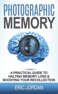 bokomslag Photographic Memory: A Practical Guide to Halting Memory Loss & Boosting Your Recollection