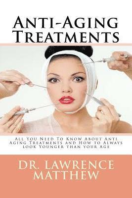 bokomslag Anti-Aging Treatments: All You Need To Know About Anti Aging Treatments and How to Always look Younger than your Age