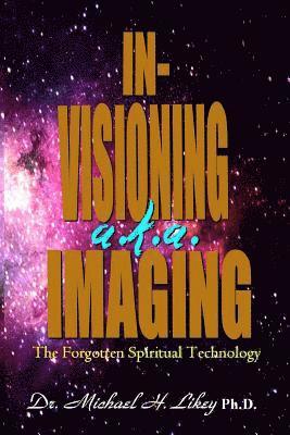 In-Visioning a.k.a. Imaging: The Forgotten Spiritual Technology 1