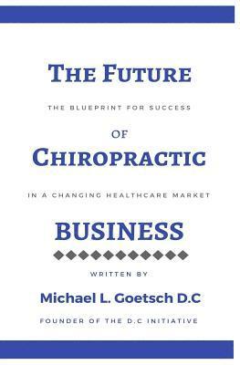 bokomslag The Future of Chiropractic Business: The Blueprint for Success in a Changing Healthcare Market