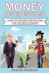 bokomslag Money Never Enough: Learn to Unlearn and Relearn for the New Economy