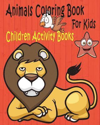 Animals Coloring Book For Kids: Children Activity Books for Kids Ages 2-4, 4-8, Boys, Girls, Fun Early Learning, Relaxation for ... Workbooks, Toddler 1