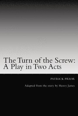 The Turn of the Screw: A Play in Two Acts: Adapted from the story by Henry James 1