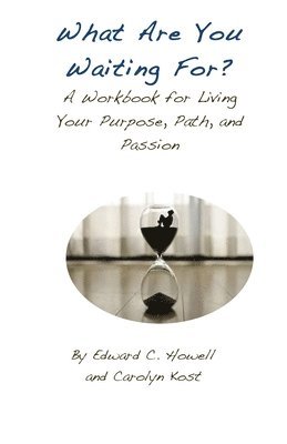 bokomslag What Are You Waiting For?: A Workbook for Living Your Purpose, Path, and Passion