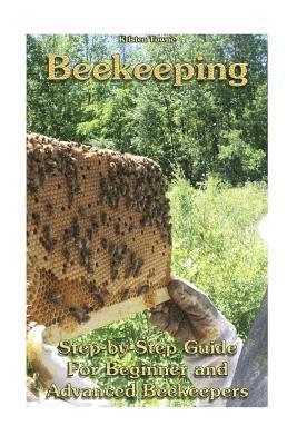 Beekeeping: Step-by-Step Guide For Beginner and Advanced Beekeepers: (Natural Beekeeping, Beekeeping Equipment, Beekeeping For Dum 1