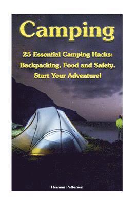 bokomslag Camping: 25 Essential Camping Hacks: Backpacking, Food and Safety. Start Your Adventure!: (Camping Hacks, Camping Tips, Camping