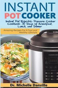 bokomslag Instant Pot Cooker Instant Pot Electric Pressure Cooker Cookbook: 30 Days of Breakfast, Lunch, and Dinner: Amazing Recipes For A Fast and Healthy Life