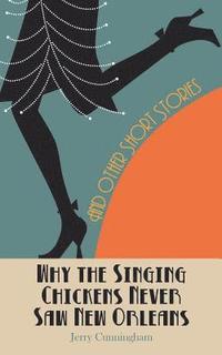 bokomslag Why The Singing Chickens Never Saw New Orleans: And Other Short Stories