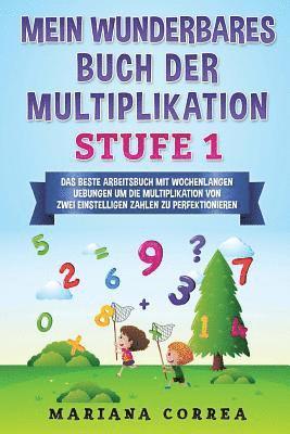 bokomslag MEIN WUNDERBARES BUCH Der MULTIPLIKATION STUFE 1: DAS BESTE ARBEITSBUCH MIT WOCHENLANGEN UEBUNGEN UM DIE MULTIPLIKATION VON ZWEI EINSTELLIGEN ZAHLEN Z