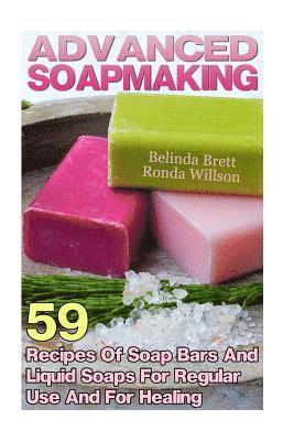 bokomslag Advanced Soapmaking: 59 Recipes Of Soap Bars And Liquid Soaps For Regular Use And For Healing