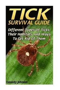 bokomslag Tick Survival Guide: DIfferent Types Of Ticks, Their Habitats And Ways To Get Rid Of Them