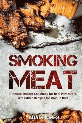 bokomslag Smoking Meat: Ultimate Smoker Cookbook for Real Pitmasters, Irresistible Recipes for Unique BBQ