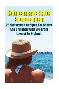 bokomslag Homemade Safe Sunscreen: 25 Sunscreen Recipes For Adults And Children With SPF From Lowest To Highest