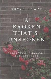 bokomslag A Broken That's Unspoken: Delivered, Healed, and Set Free