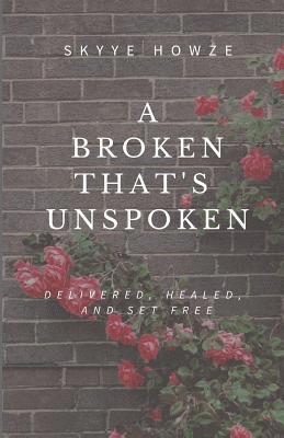 bokomslag A Broken That's Unspoken: Delivered, Healed, and Set Free