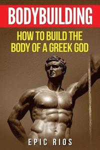 bokomslag Bodybuilding: How to Build the Body of a Greek God