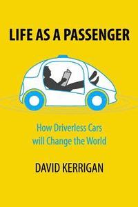 bokomslag Life as a Passenger: How Driverless Cars Will Change the World