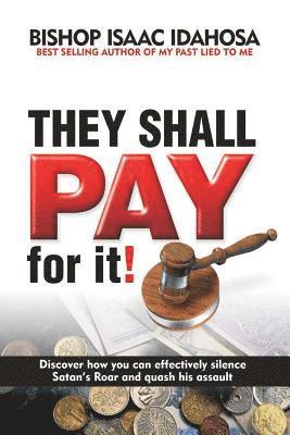 They Shall Pay For It: Discover how you can effectively silence satan's Roar and quash his assault 1