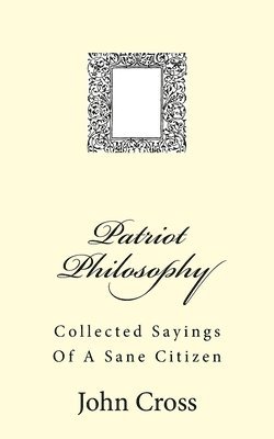 John Cross - Patriot Philosophy: Collected Sayings Of A Sane Citizen, Häftad