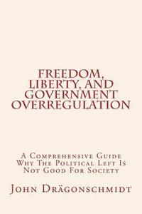 bokomslag Freedom, Liberty, and Government Overregulation: A Comprehensive Guide Why The Political Left Is Not Good For Society