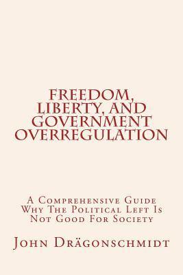 bokomslag Freedom, Liberty, and Government Overregulation: A Comprehensive Guide Why The Political Left Is Not Good For Society