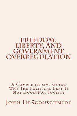 John John Dragonschmidt - Freedom, Liberty, and Government Overregulation: A Comprehensive Guide Why The Political Left Is Not Good For Society, Häftad
