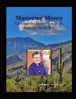 bokomslag Mastering Money: Creating the Money You Want, From the Inside, Out