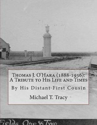 Thomas J. O'Hara (1888-1936): A Tribute to His Life and Times: By His Distant First Cousin 1